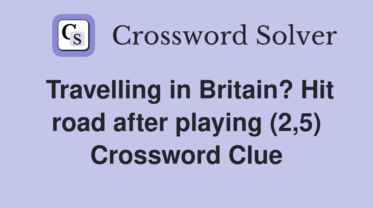 Travelling in Britain? Hit road after playing (2,5) Crossword Clue